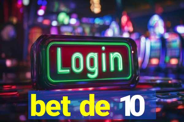 bet de 10